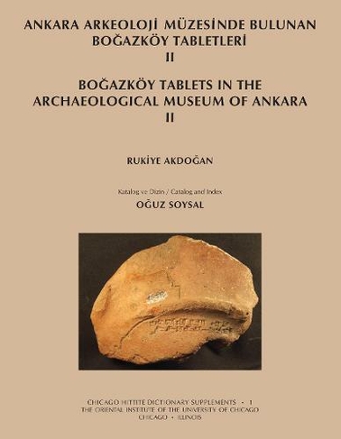 Ankara Arkeoloji Muezesinde Bulunan Bogazkoy Tabletleri II: Bogazkoy Tablets in the Archaeological Museum of Ankara II (Chicago Hittite Dictionary Supplements)