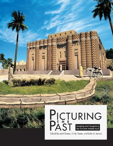 Picturing the Past: Imaging and Imagining the Ancient Middle East (Oriental Institute Museum Publications)