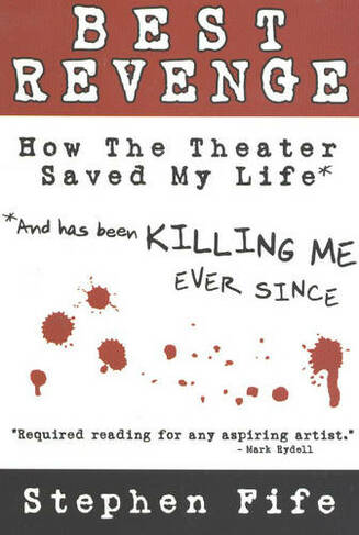 Best Revenge: How the Theater Saved My Life (and Has Been Killing Me Ever Since)