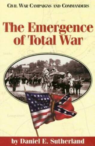 The Emergence of Total War: (Civil War campaigns & commanders series)