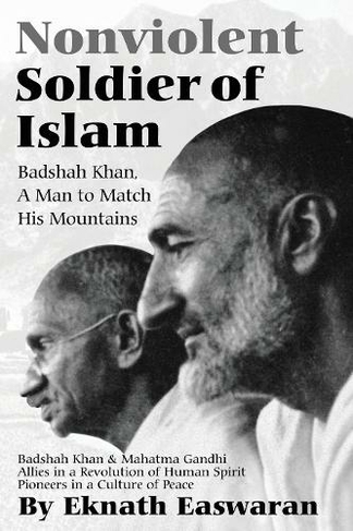 Nonviolent Soldier of Islam: Badshah Khan: A Man to Match His Mountains (Second Edition)