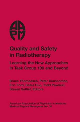 Quality and Safety in Radiotherapy: Learning the New Approaches in Task Group 100 and Beyond (Medical Physics Monograph,)