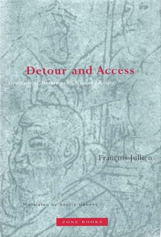 Detour and Access: Strategies of Meaning in China and Greece (Zone Books)