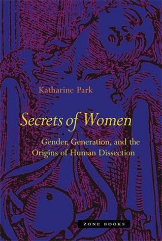 Secrets Of Women: Gender, Generation, and the Origins of Human Dissection (Zone Books)