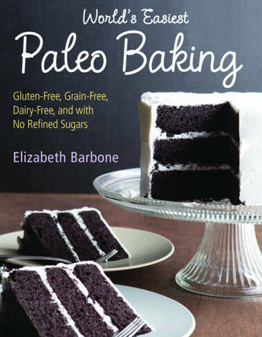 World's Easiest Paleo Baking: Beloved Treats Made Gluten-Free, Grain-Free, Dairy-Free, and with No Refined Sugars