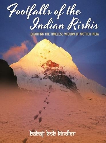 Footfalls of the Indian Rishis: Charting the Timeless Wisdom of Mother India