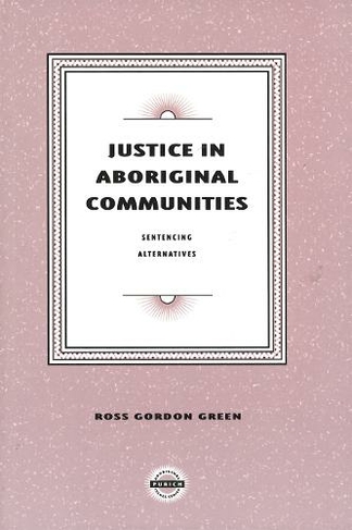 Justice in Aboriginal Communities: Sentencing Alternatives (Purich's Aboriginal Issues Series)