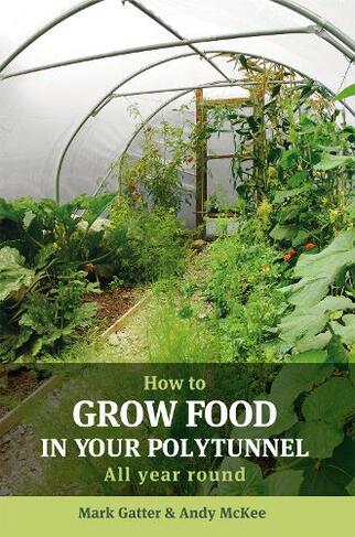 How to Grow Food in Your Polytunnel: All year round (1st)
