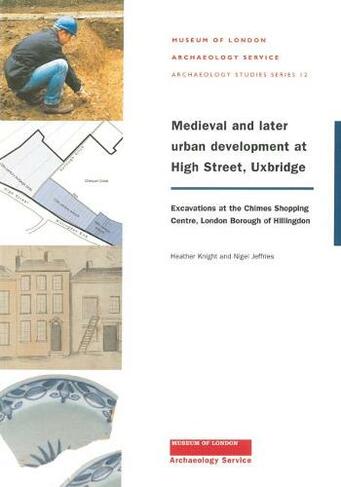 Medieval and later urban development at High Street, Uxbridge: (MoLAS Archaeology Studies Series 12)