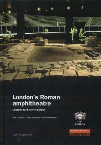 London's Roman Amphitheatre: (MoLAS Monograph 35)