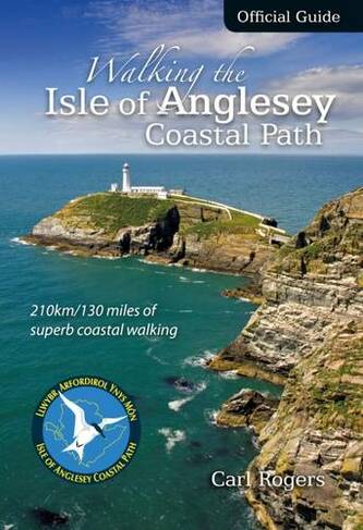 Walking the Isle of Anglesey Coastal Path - Official Guide: 210km/130 Miles of Superb Coastal Walking (2nd edition)