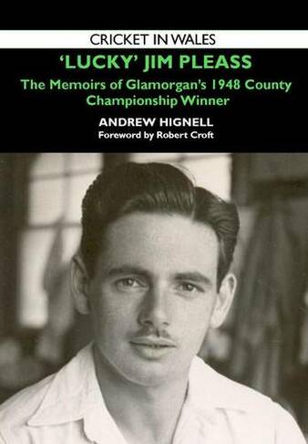 'Lucky' Jim Pleass: The Memoirs of Glamorgan's 1948 Championship Winner (Cricket in Wales 2)