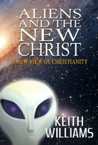 Aliens & the New Christ: A New View of Christianity