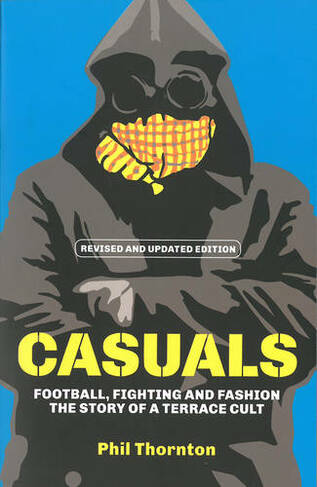 Casuals: The Story of Terrace Fashion (Collectors Ed/ /Eng-Fr-Sp-Sub and Revised ed.)