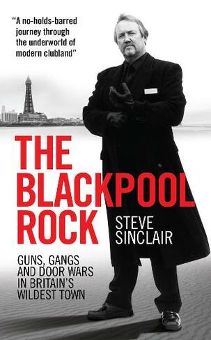 The Blackpool Rock: Gangsters, Guns and Door Wars in Britain's Wildest Town