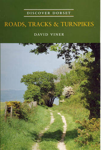 Roads, Tracks and Turnpikes: (Discover Dorset)