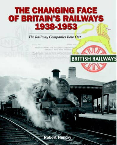 The Changing Face of Britain's Railways 1938-1953: The Railway Companies Bow Out