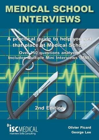 Medical School Interviews: a Practical Guide to Help You Get That Place at Medical School - Over 150 Questions Analysed. Includes Mini-multi Interviews: (2nd Revised edition)