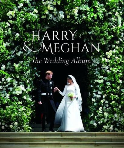 Prince Harry and Meghan Markle - The Wedding Album: (None ed.)