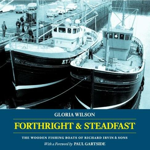 Forthright & Steadfast: The Wooden Fishing Boats of Richard Irvin & Sons