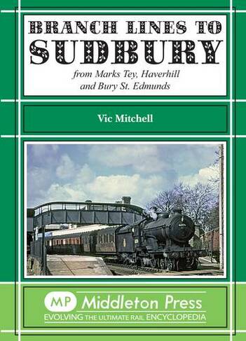 Branch Lines to Sudbury: From Marks Tey, Haverhill and Bury St Edmunds (Branch Lines)