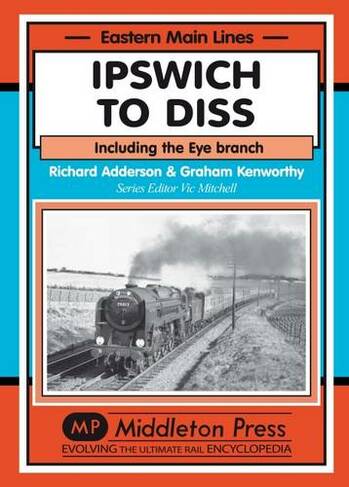 Ipswich to Diss: Including the Eye Branch (Eastern Main Lines)