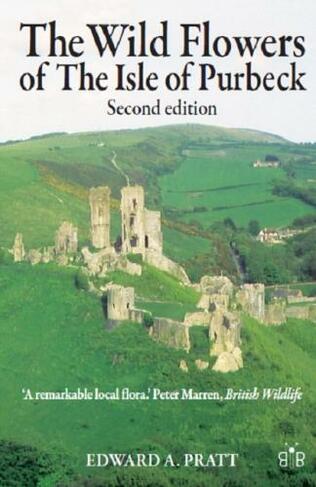 The Wild Flowers of the Isle of Purbeck - Second Edition: (2nd Revised edition)