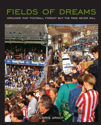 Fields of Dreams: Grounds That Football Forgot But the Fans Never Will