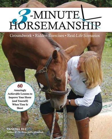 3-Minute Horsemanship: Groundwork. Ridden Exercises. Real Life Scenarios