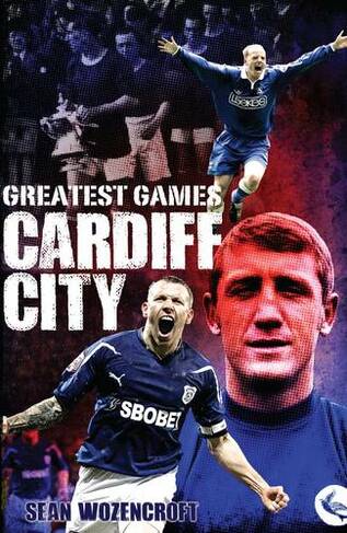 Cardiff City Greatest Games: The Bluebirds' Fifty Finest Matches (Greatest Games)