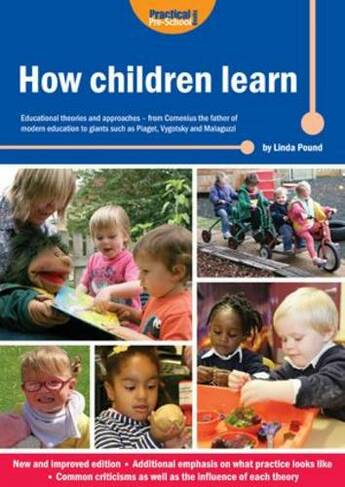 How Children Learn: Educational Theories and Approaches - from Comenius the Father of Modern Education to Giants Such as Piaget, Vygotsky and Malaguzzi (How Children Learn 2nd Revised edition)
