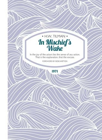 In Mischief's Wake Paperback: In the joy of the actors lies the sense of any action. That is the explanation, that the excuse. (H.W. Tilman: The Collected Edition 12 New edition)
