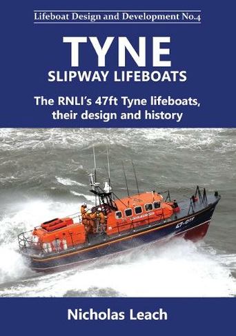 Tyne Slipway Lifeboats: The RNLI's 47ft Tyne lifeboats, their design and history (Lifeboat Design & Development 4)