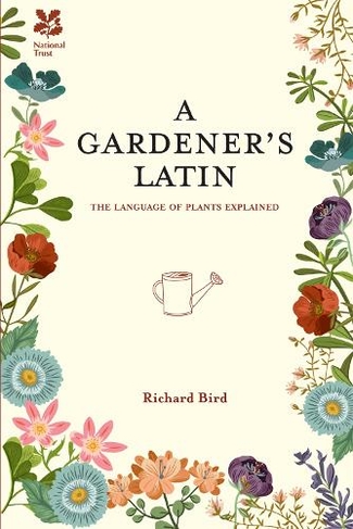 A Gardener's Latin: The Language of Plants Explained (National Trust Home & Garden)