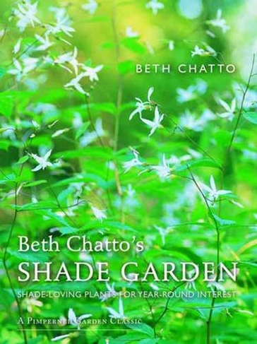 Beth Chatto's Shade Garden: Shade-Loving Plants for Year-Round Interest (Pimpernel Garden Classics Revised edition)