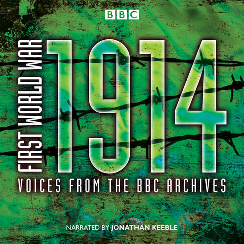 First World War: 1914: Voices From the BBC Archive: (Unabridged edition)