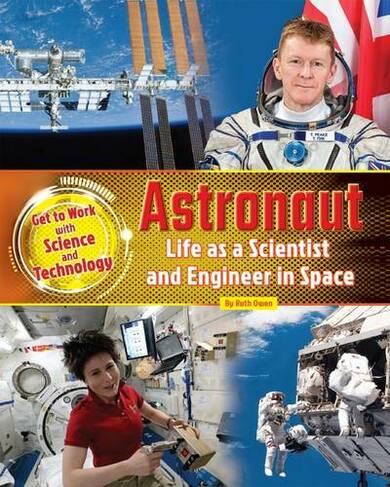 Astronaut: Life as a Scientist and Engineer in Space (Get to Work with Science and Technology)
