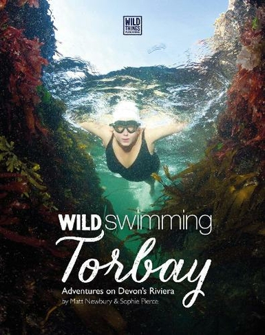 Wild Swimming Torbay: Adventures on Devon's Riviera (Torquay, Paignton and Brixham) (Wild Swimming 10)