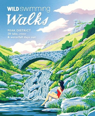 Wild Swimming Walks Peak District: 28 river, lake & waterfall days out (Wild Swimming Walks 7)