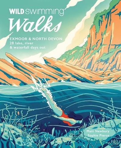 Wild Swimming Walks Exmoor & North Devon: 28 river, lake & coastal days out (Wild Swimming Walks 8)