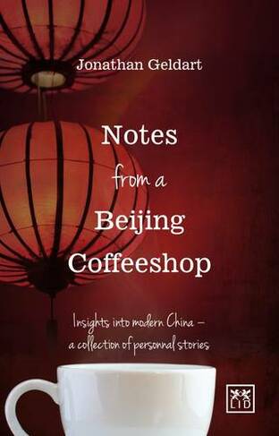 Notes from a Beijing Coffeeshop: Insights into Modern China - A Collection of Personal Stories