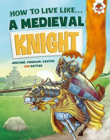 Medieval Knight: (How To Live Like)