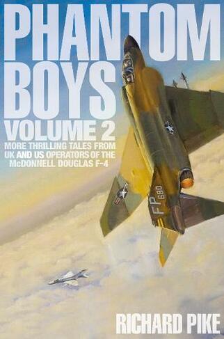 Phantom Boys 2: More Thrilling Tales from UK and US Operators of the McDonnell Douglas F-4