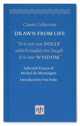 Drawn from Life: Selected Essays of Michel de Montaigne: (Classic Collection)
