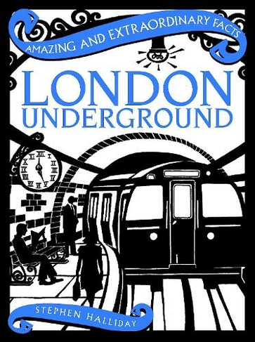 London Underground: (Amazing & Extraordinary Facts)