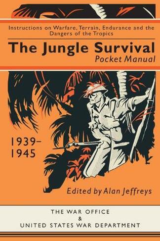 The Jungle Survival Pocket Manual 1939-1945: Instructions on Warfare, Terrain, Endurance and the Dangers of the Tropics (Pocket Manual)