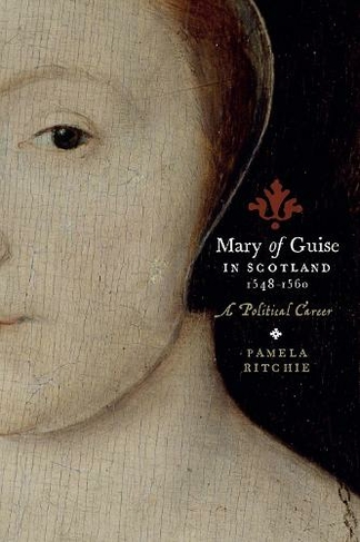 Mary of Guise in Scotland, 1548-1560: A Political Career