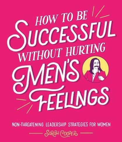 How to Be Successful Without Hurting Men's Feelings: Non-threatening Leadership Strategies for Women