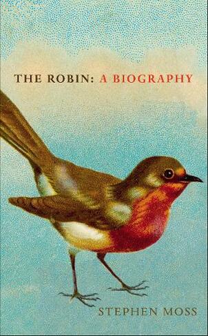 The Robin: A Biography (The Bird Biography Series)