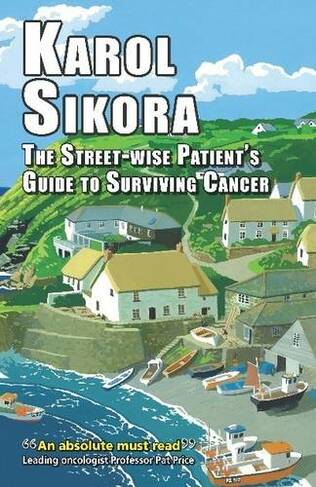Street-Wise Patient's Guide to Surviving Cancer: How to be an Active, Organised, Informed, and Welcomed Patient
